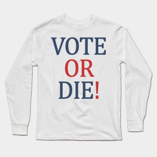 Vote or Die Long Sleeve T-Shirt